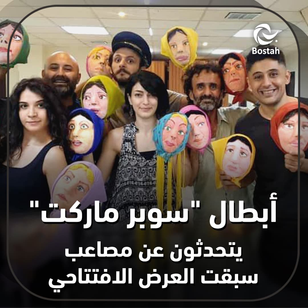 أبطال "سوبر ماركت" يتحدثون عن مصاعب سبقت العرض الافتتاحي