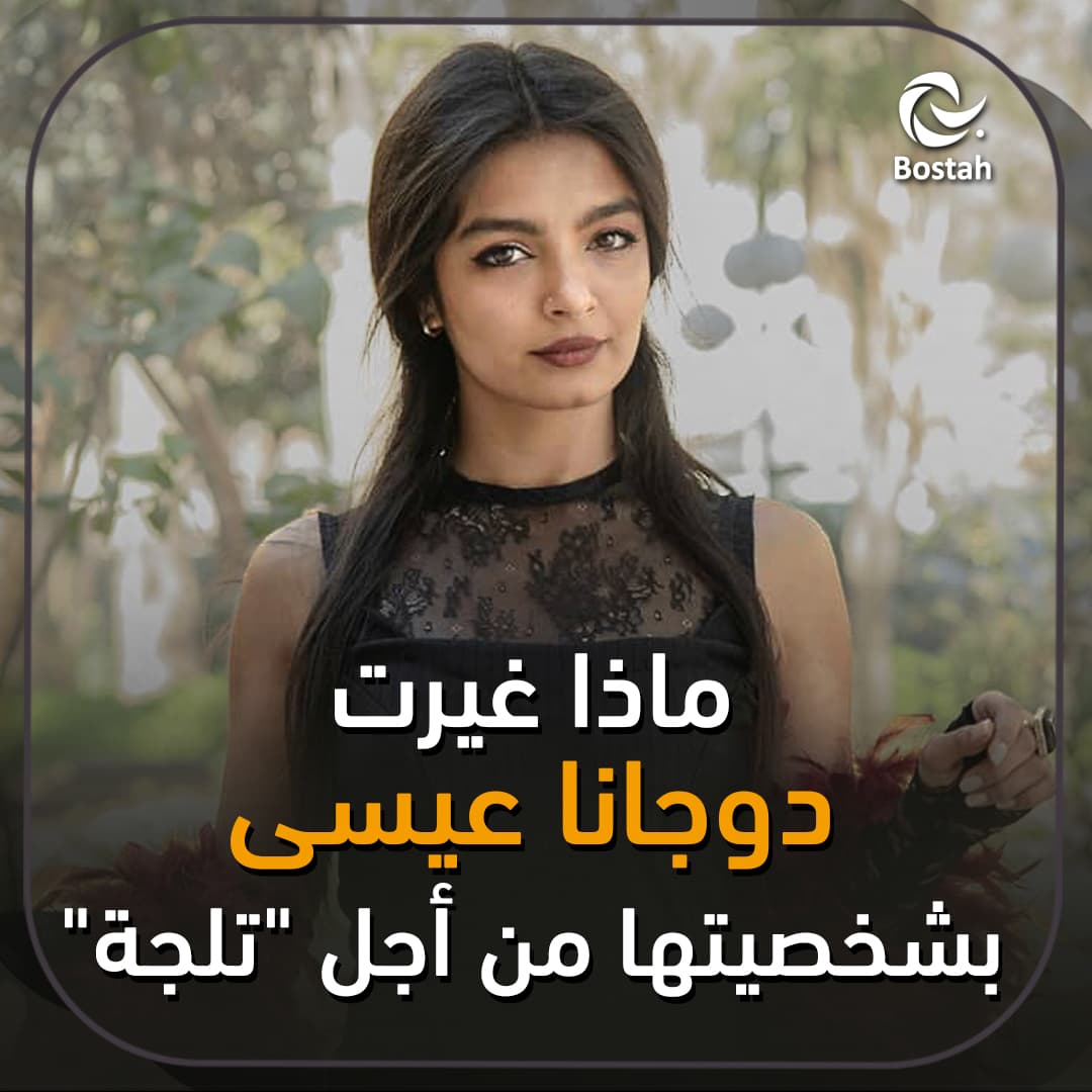 ماذا غيرت دوجانا عيسى بشخصيتها من أجل "تلجة"