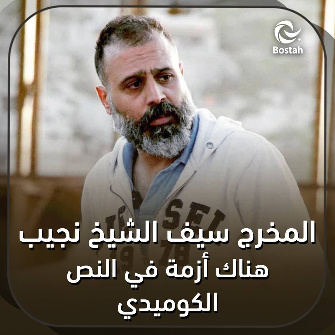 المخرج سيف الشيخ نجيب: هناك أزمة في النص الكوميدي